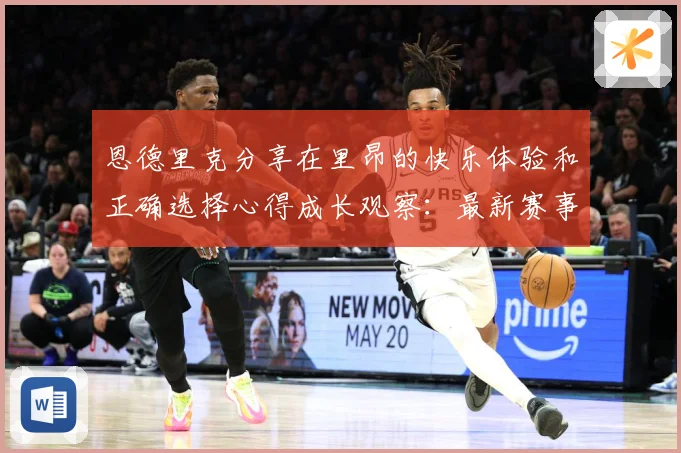 恩德里克分享在里昂的快乐体验和正确选择心得成长观察：最新赛事动态与深度分析