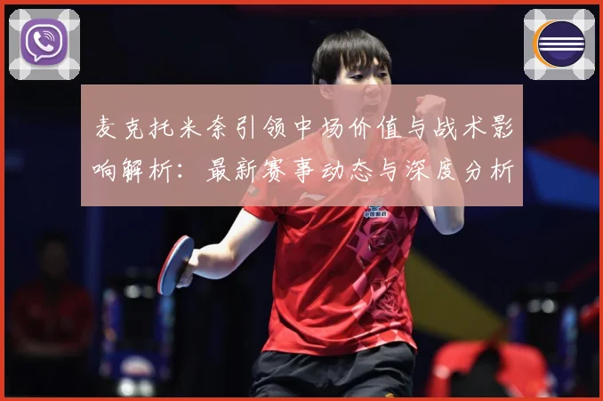 麦克托米奈引领中场价值与战术影响解析：最新赛事动态与深度分析