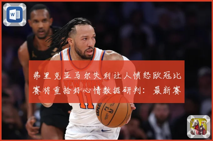 弗里克亚马尔失利让人愤怒欧冠比赛将重拾好心情数据研判：最新赛事动态与深度分析